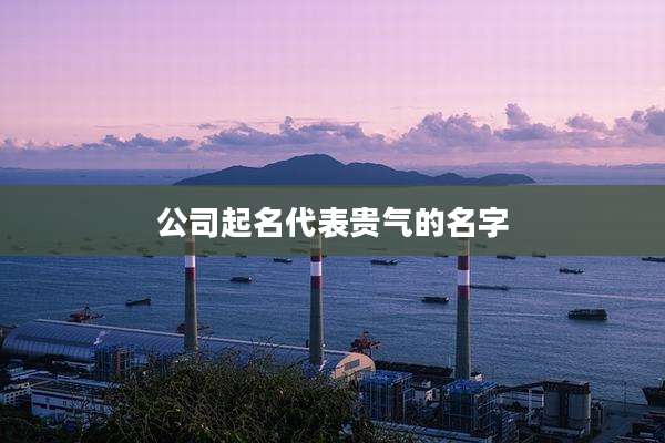 公司起名代表贵气的名字