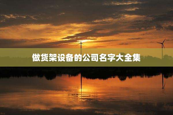 做货架设备的公司名字大全集
