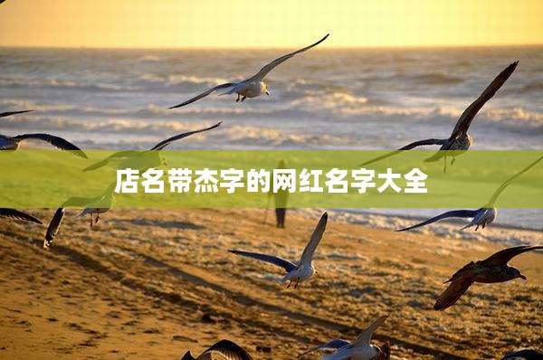店名带杰字的网红名字大全