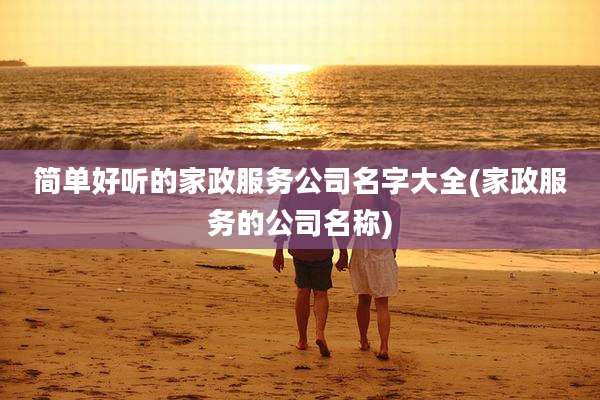 简单好听的家政服务公司名字大全(家政服务的公司名称)