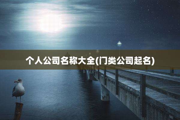 个人公司名称大全(门类公司起名)
