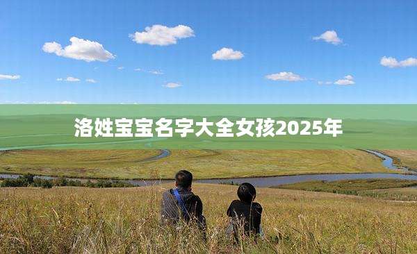 洛姓宝宝名字大全女孩2025年