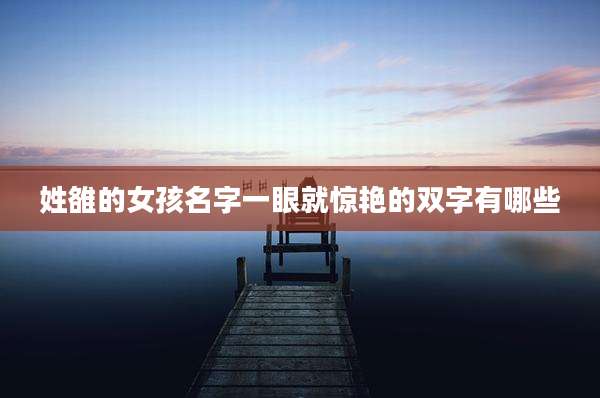 姓雒的女孩名字一眼就惊艳的双字有哪些