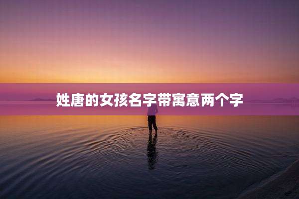 姓唐的女孩名字带寓意两个字