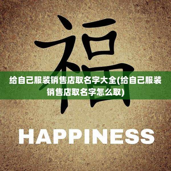 给自己服装销售店取名字大全(给自己服装销售店取名字怎么取)