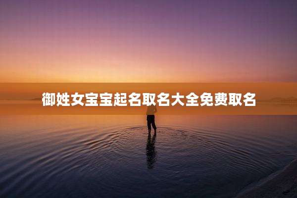 御姓女宝宝起名取名大全免费取名