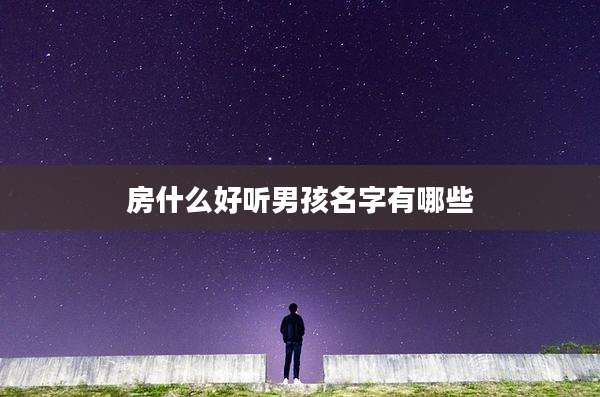 房什么好听男孩名字有哪些