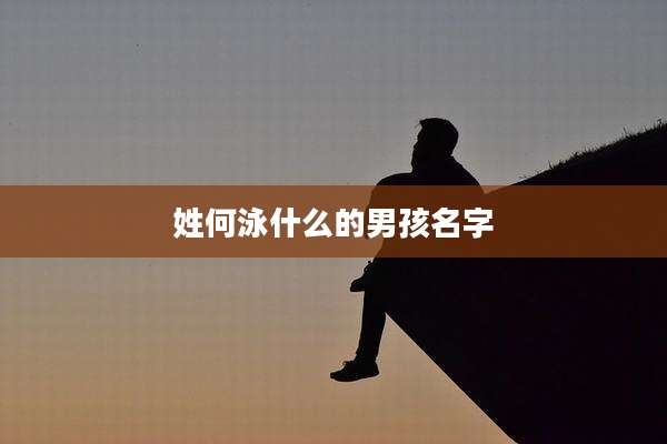 姓何泳什么的男孩名字