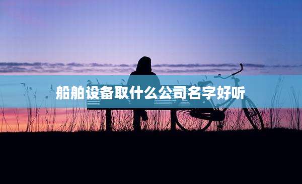 船舶设备取什么公司名字好听