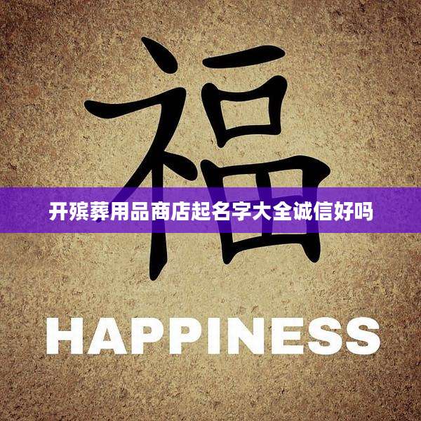 开殡葬用品商店起名字大全诚信好吗