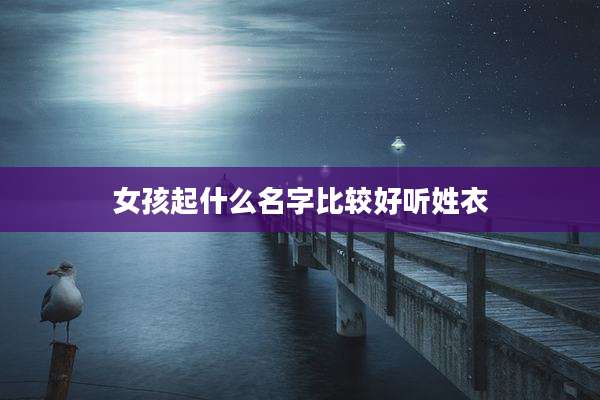 女孩起什么名字比较好听姓衣