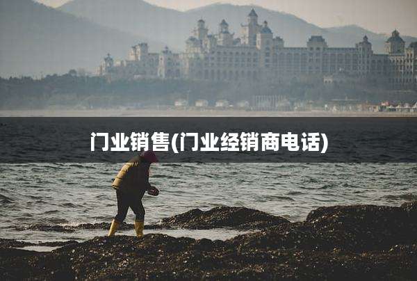 门业销售(门业经销商电话)