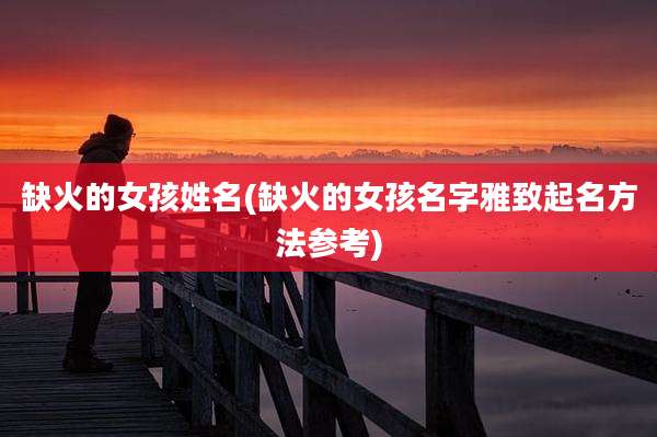 缺火的女孩姓名(缺火的女孩名字雅致起名方法参考)