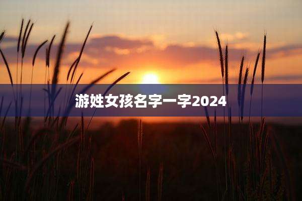 游姓女孩名字一字2024