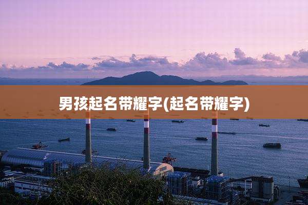 男孩起名带耀字(起名带耀字)