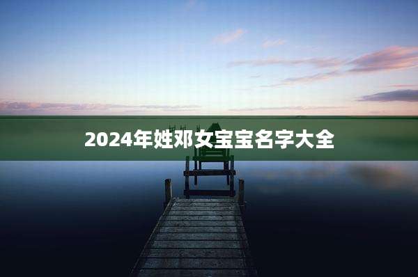 2024年姓邓女宝宝名字大全
