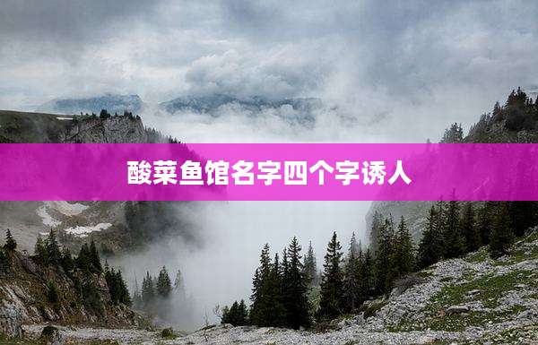 酸菜鱼馆名字四个字诱人