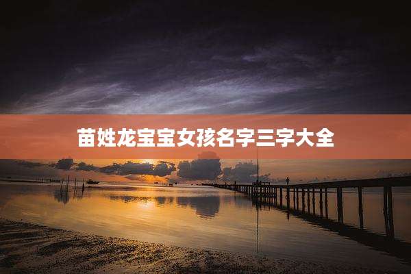 苗姓龙宝宝女孩名字三字大全
