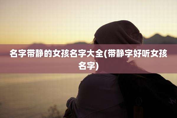 名字带静的女孩名字大全(带静字好听女孩名字)