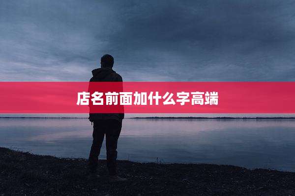 店名前面加什么字高端