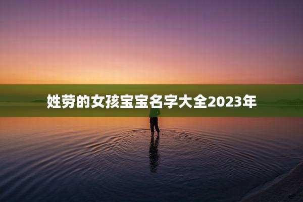 姓劳的女孩宝宝名字大全2023年