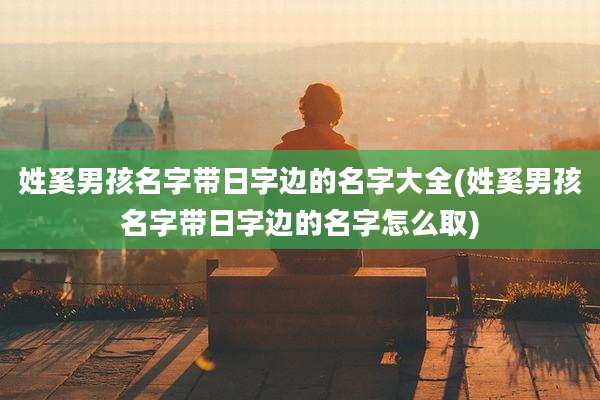 姓奚男孩名字带日字边的名字大全(姓奚男孩名字带日字边的名字怎么取)