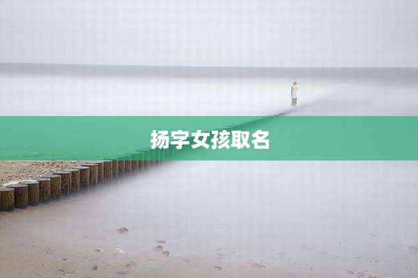 扬字女孩取名