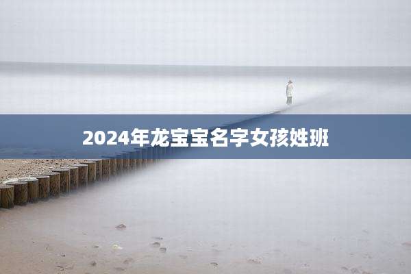 2024年龙宝宝名字女孩姓班