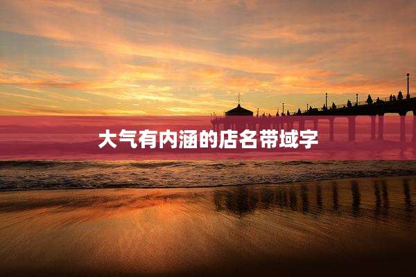 大气有内涵的店名带域字