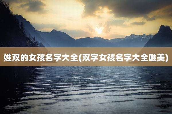 姓双的女孩名字大全(双字女孩名字大全唯美)