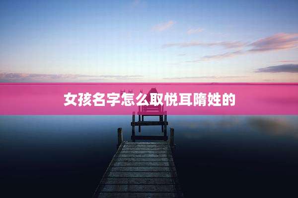 女孩名字怎么取悦耳隋姓的