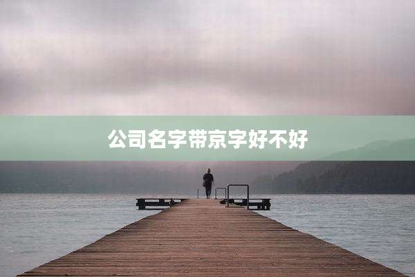 公司名字带京字好不好
