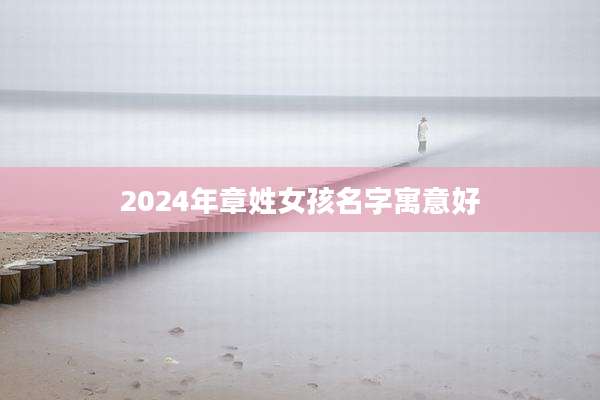 2024年章姓女孩名字寓意好