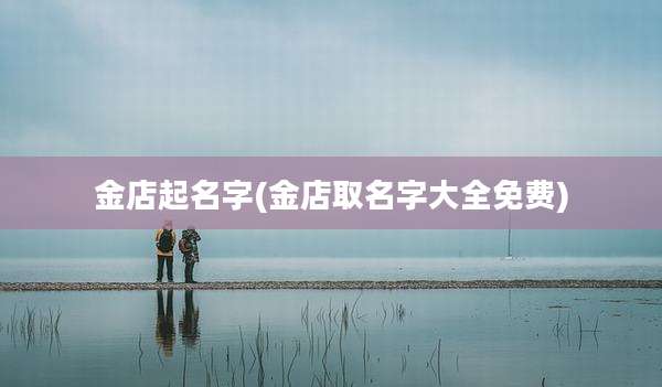 金店起名字(金店取名字大全免费)