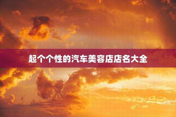 起个个性的汽车美容店店名大全