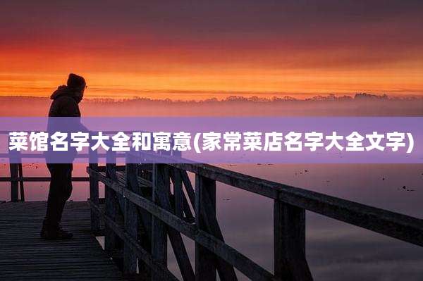 菜馆名字大全和寓意(家常菜店名字大全文字)