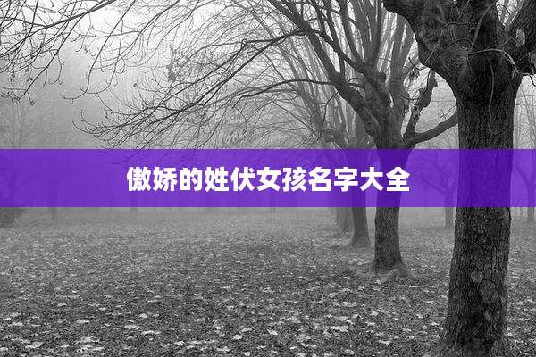 傲娇的姓伏女孩名字大全