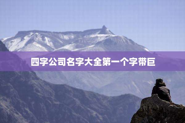 四字公司名字大全第一个字带巨