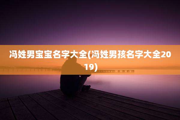 冯姓男宝宝名字大全(冯姓男孩名字大全2019)