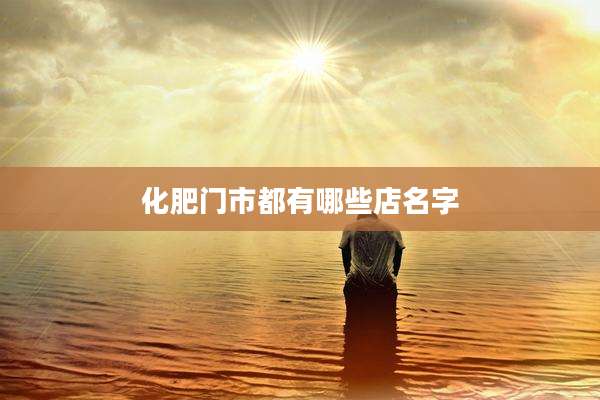 化肥门市都有哪些店名字