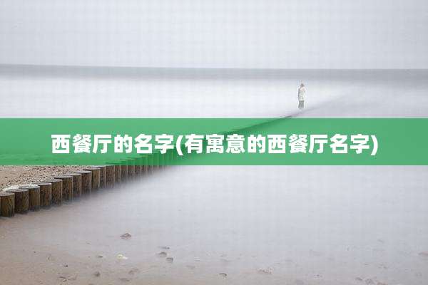 西餐厅的名字(有寓意的西餐厅名字)