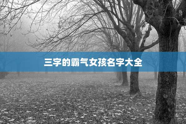 三字的霸气女孩名字大全