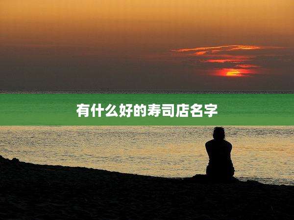 有什么好的寿司店名字