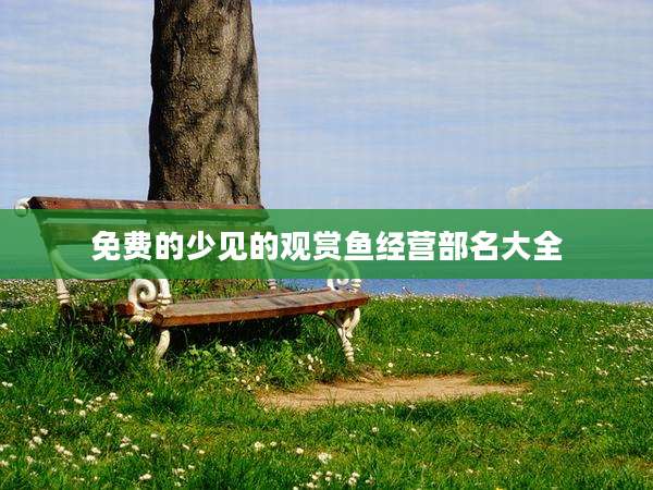 免费的少见的观赏鱼经营部名大全