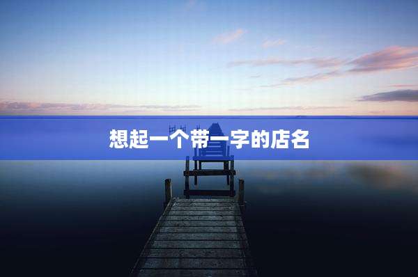 想起一个带一字的店名