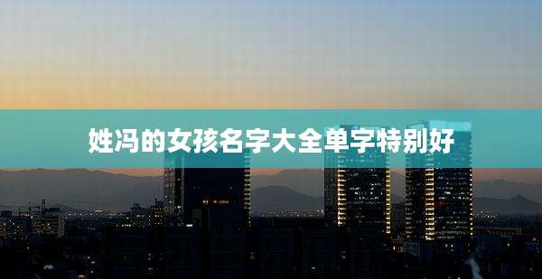 姓冯的女孩名字大全单字特别好