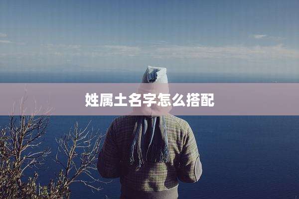姓属土名字怎么搭配