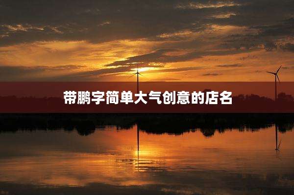 带鹏字简单大气创意的店名