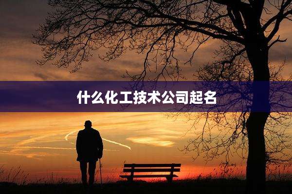 什么化工技术公司起名