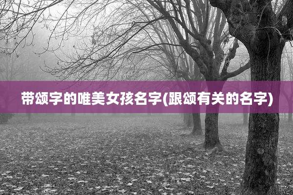 带颂字的唯美女孩名字(跟颂有关的名字)